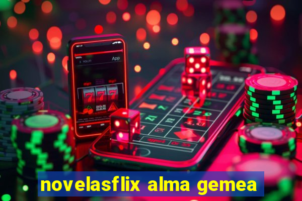 novelasflix alma gemea